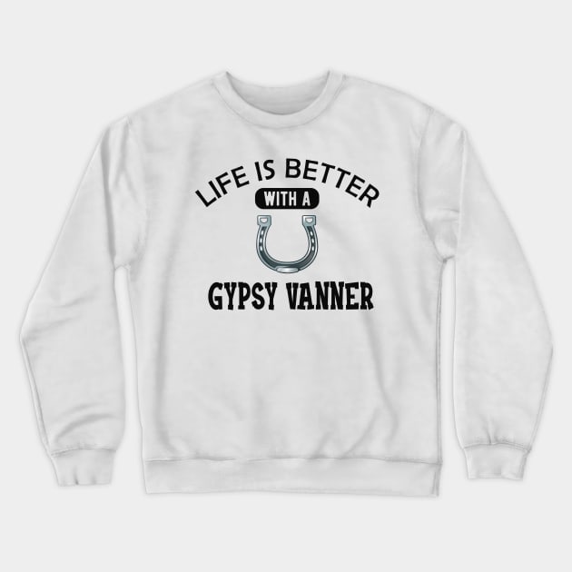 Gypsy Vanner Horse - Life is better with a gyspy vanner Crewneck Sweatshirt by KC Happy Shop